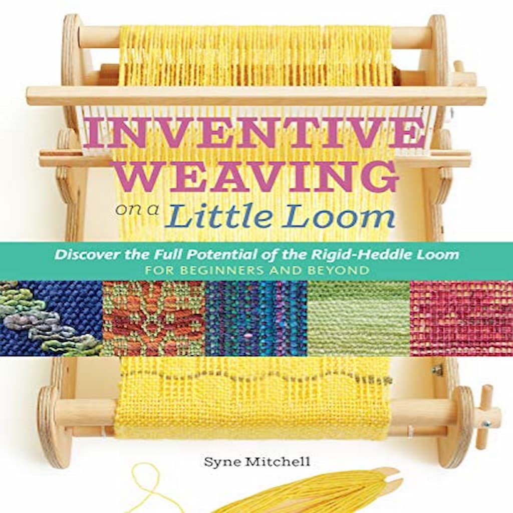 Inventive Weaving on a Little Loom by Syne Mitchell - Paradise Fibers