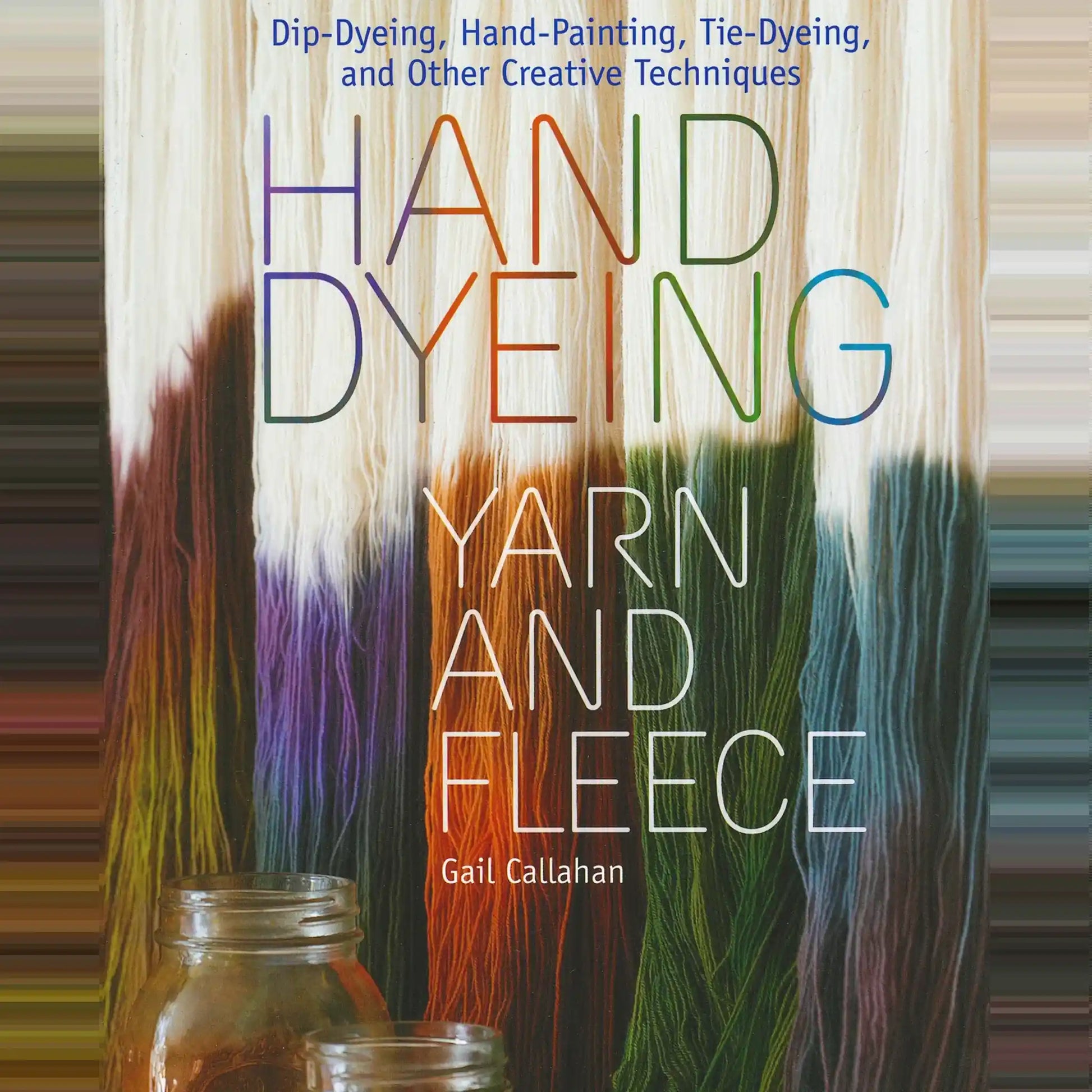 Hand Dyeing Yarn and Fleece by Gail Callahan